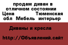 продам диван в отличном состоянии › Цена ­ 80 000 - Тюменская обл. Мебель, интерьер » Диваны и кресла   
